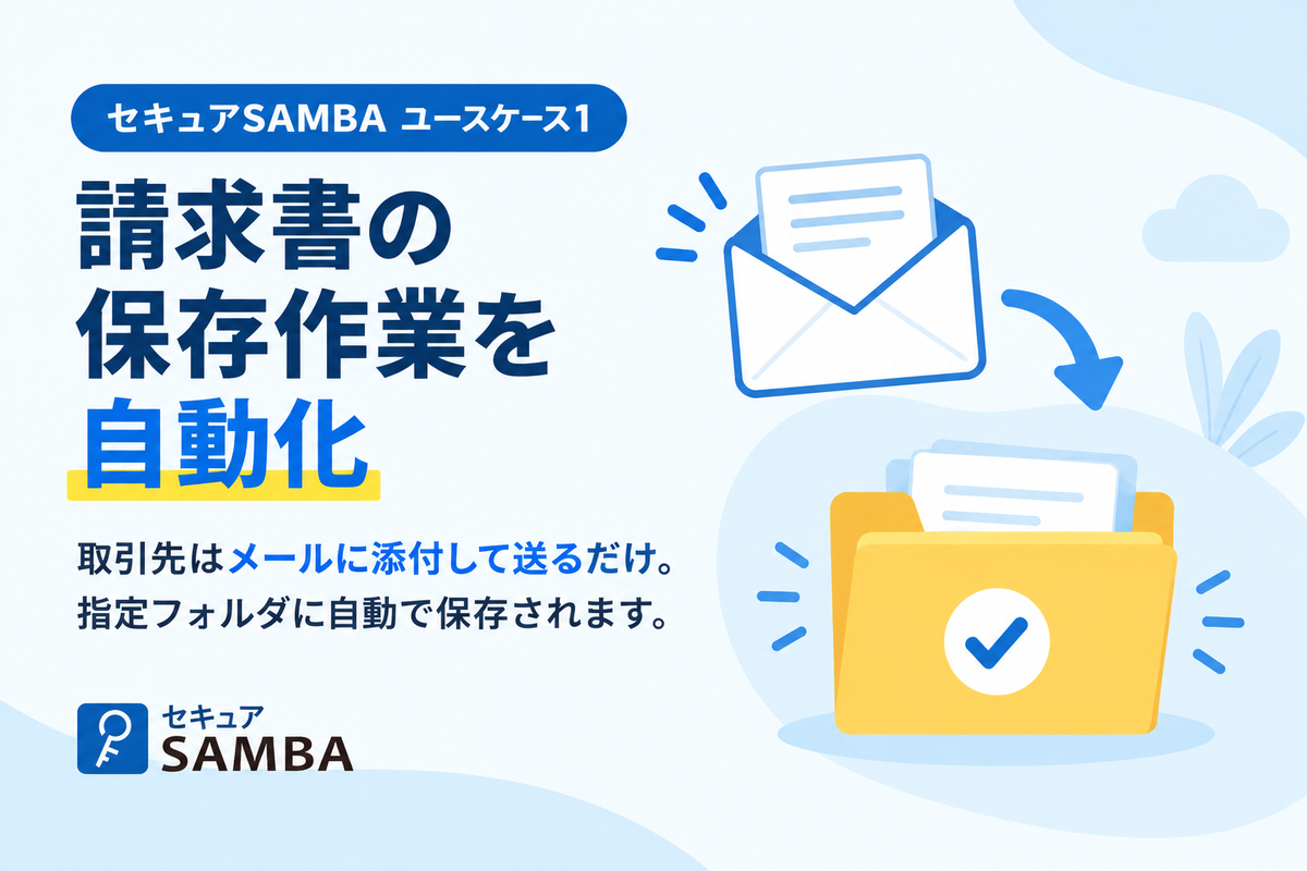 【セキュアSAMBAユースケース1】取引先から届く請求書の「開いて、保存して、フォルダへ移す」作業を、メール添付のまま自動化する方法