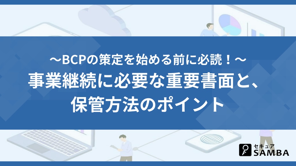BCPの策定を始める前に必読! 事業継続に必要な重要書面と、保管方法のポイント