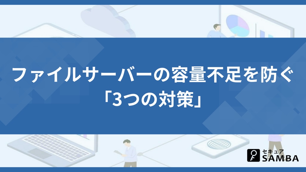 ファイルサーバーの容量不足を防ぐ「3つの対策」