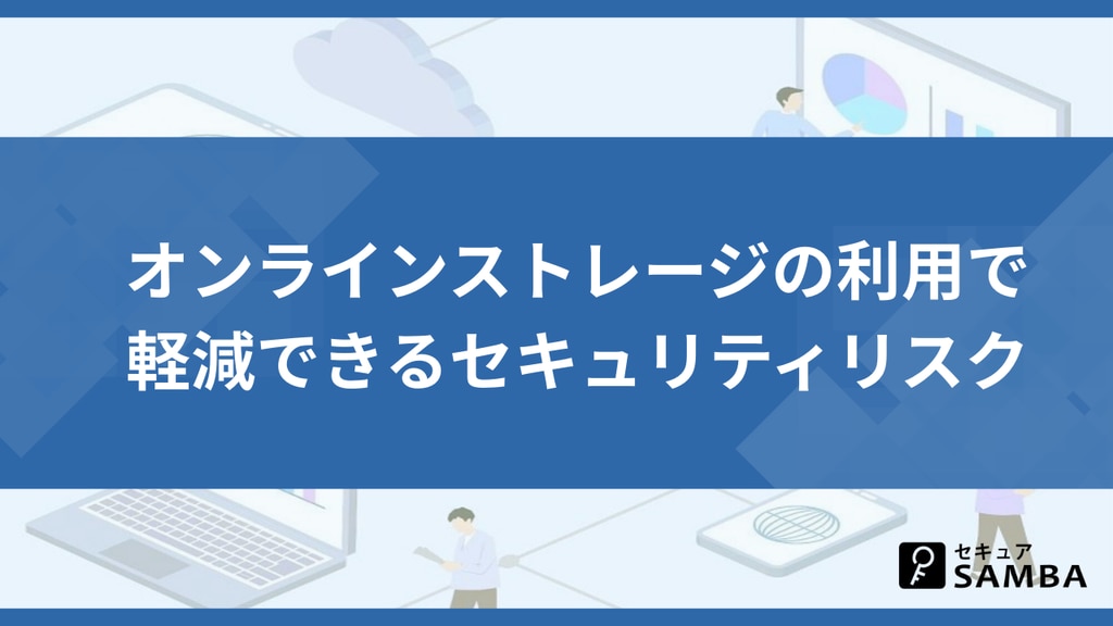 オンラインストレージの利用で軽減できるセキュリティリスク