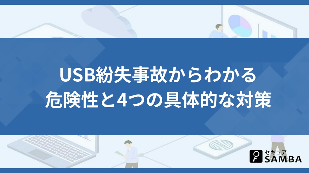 USB紛失事故からわかる危険性と4つの具体的な対策