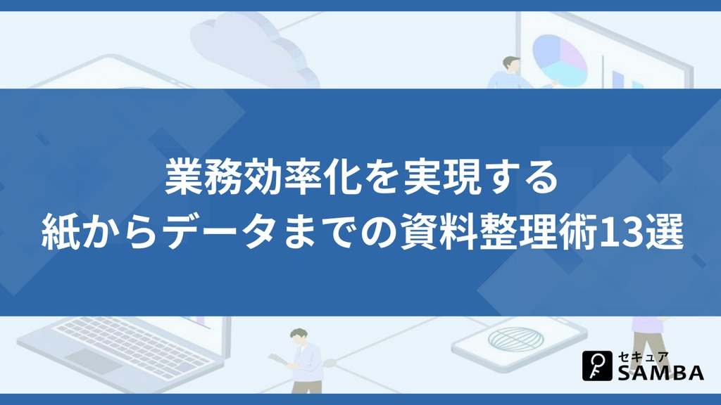 業務効率化を実現する紙からデータまでの資料整理術13選