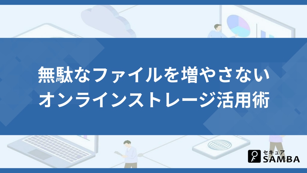 無駄なファイルを増やさないオンラインストレージ活用術