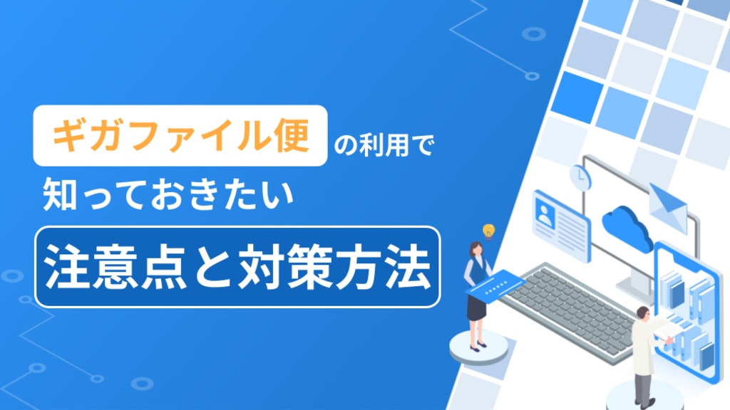 ギガファイル便の利用で知っておきたい注意点と対策方法